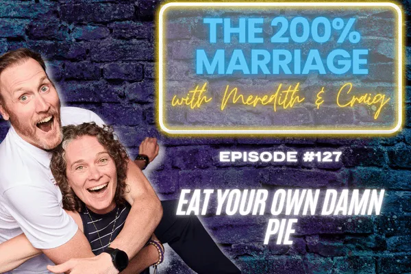 The 200% Marriage Podcast Episode 127 - Eat Your Own Damn Pie (Chapter 6)