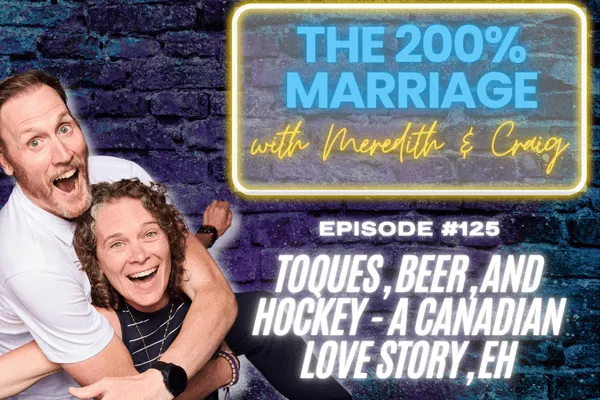 The 200% Marriage Podcast Episode 125 - Toques, Beer, and Hockey - A Canadian Love Story, Eh