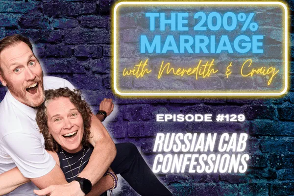 The 200% Marriage Podcast Episode 129 - Russian Cab Confessions (Chapter 8)