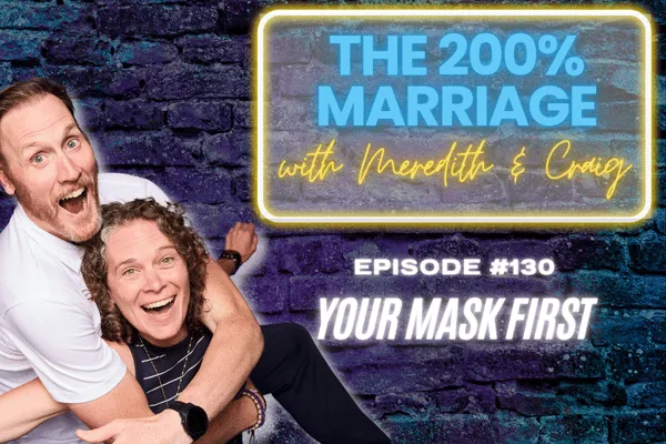 The 200% Marriage Podcast Episode 130 - Your Mask First (Chapter 9)