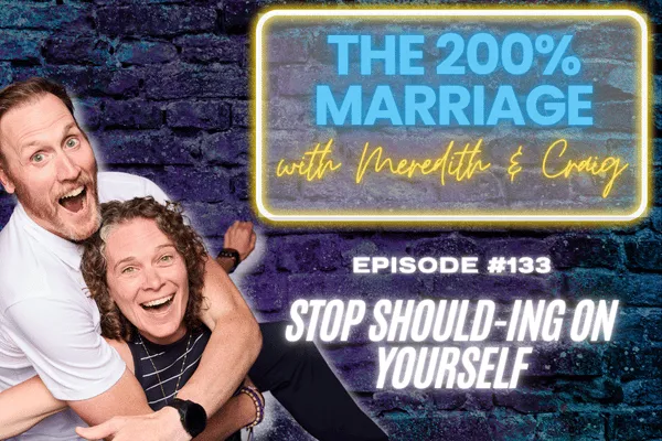 The 200% Marriage Podcast Episode 133 - Stop Should-ing On Yourself (Chapter 12)