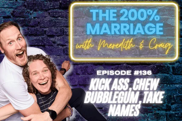 The 200% Marriage Podcast Episode 136 - Kick Ass, Chew Bubblegum, Take Names (Chapter 15)