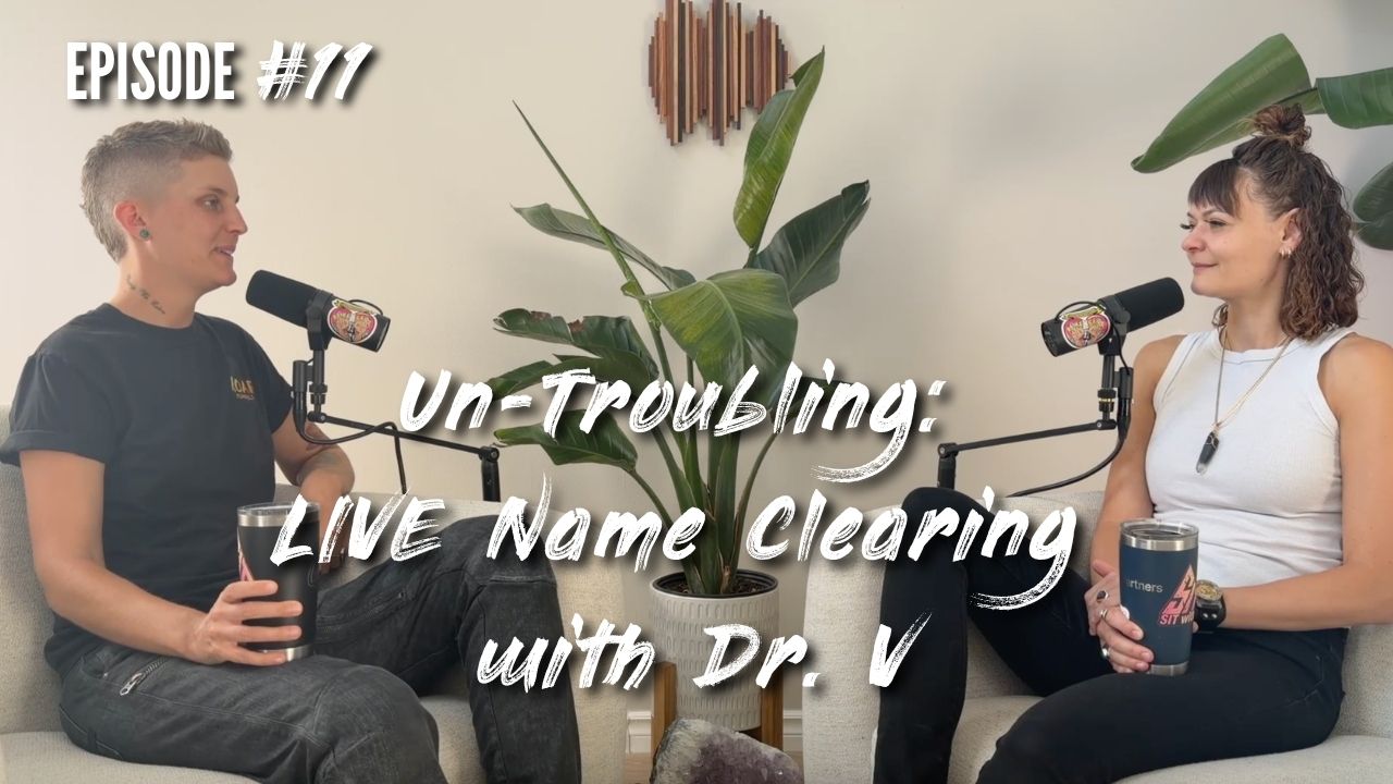 EPISODE 11 - Un-Troubling: A Live Name Clearing with Dr. V
