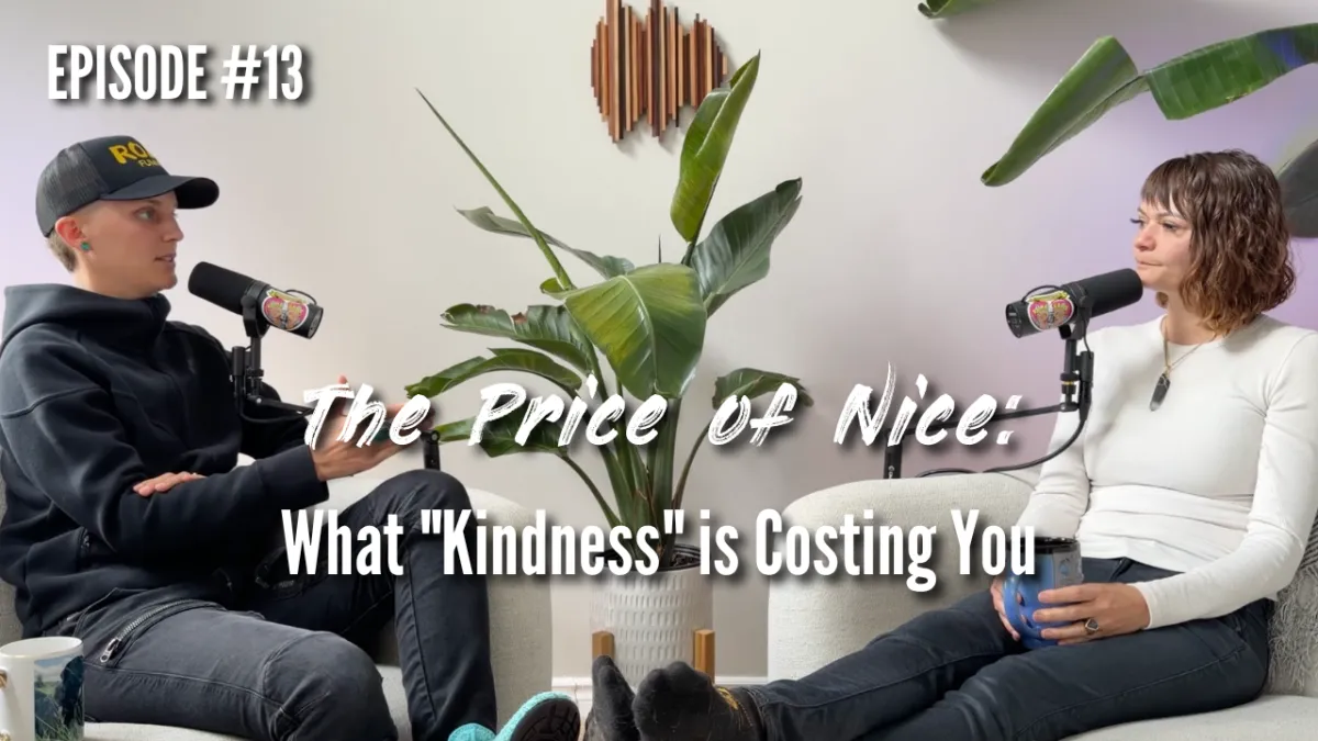 EPISODE 13 - The Price of Nice: What "Kindness" is Costing You