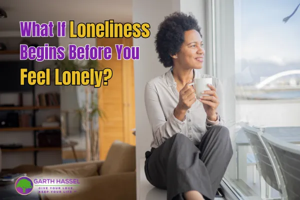 What If Loneliness Begins Before You Feel Lonely?