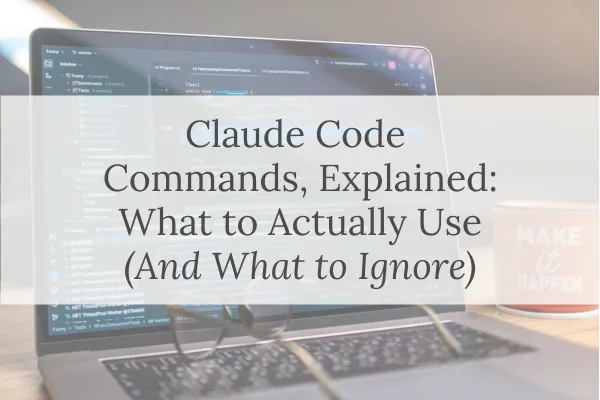 Claude Code Commands, Explained: What to Actually Use (And What to Ignore)