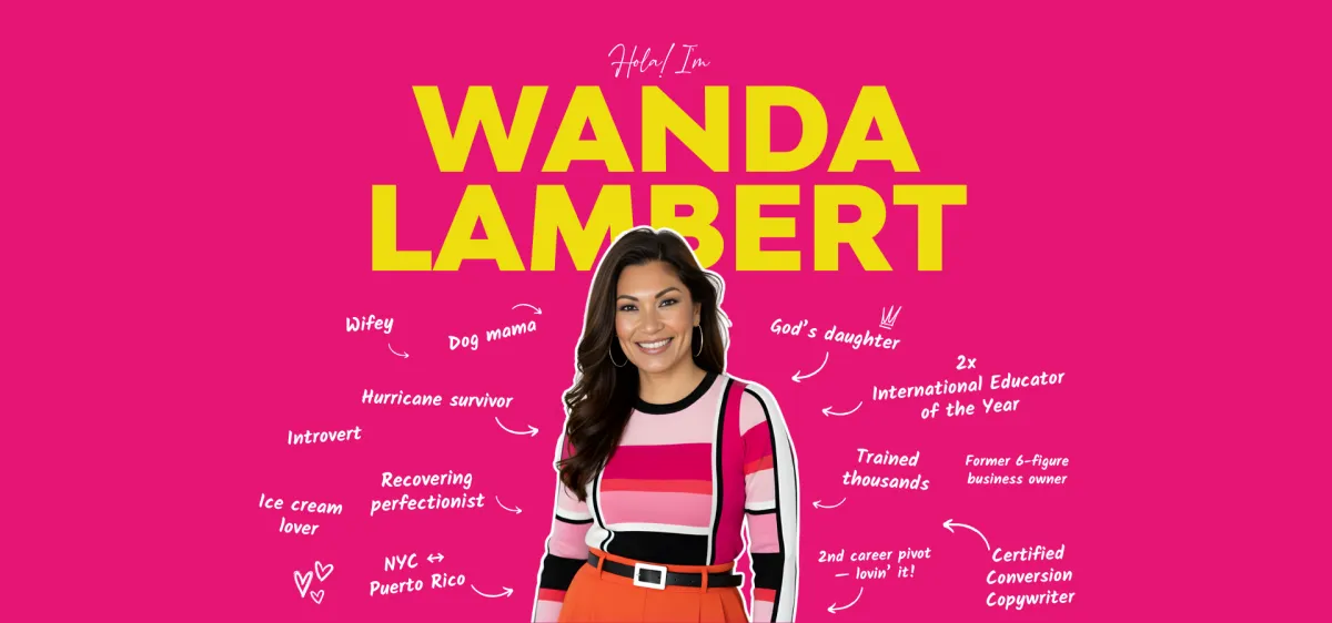 Visual bio of Wanda Lambert surrounded by personal and professional callouts including God's daughter, Certified Conversion Copywriter, 2x International Educator of the Year, hurricane survivor, former 6-figure business owner, trained thousands, dog mama to Nahgee, introvert, wifey, NYC and Puerto Rico, recovering perfectionist, and ice cream lover
