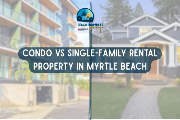 Condo vs Single-Family Rental Property in Myrtle Beach: Which Investment Is Better?