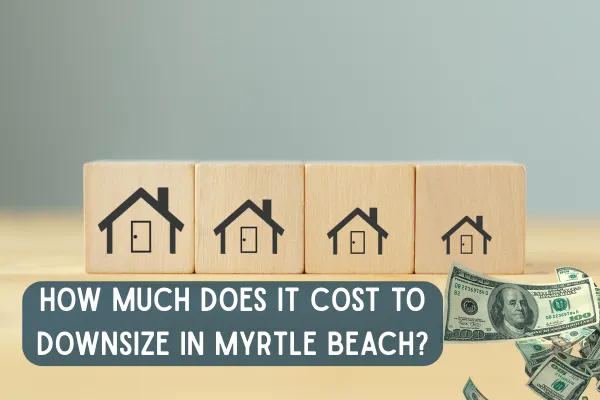 How Much Does It Cost to Downsize in Myrtle Beach?