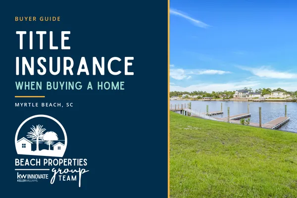 Title Insurance When Buying a Home in Myrtle Beach: What Buyers Should Know