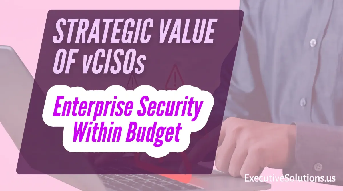 Strategic Value of vCISOs: Enterprise Security Within Budget