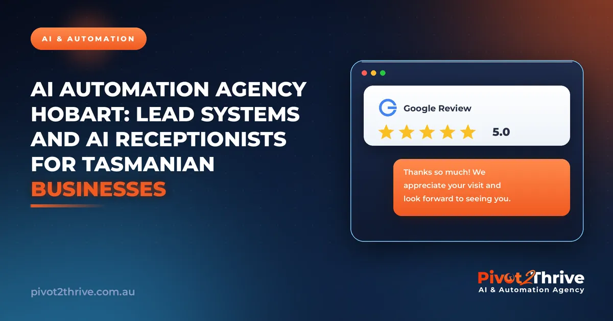 AI Automation Agency Hobart: Lead Systems and AI Receptionists for Tasmanian Businesses | Pivot2Thrive