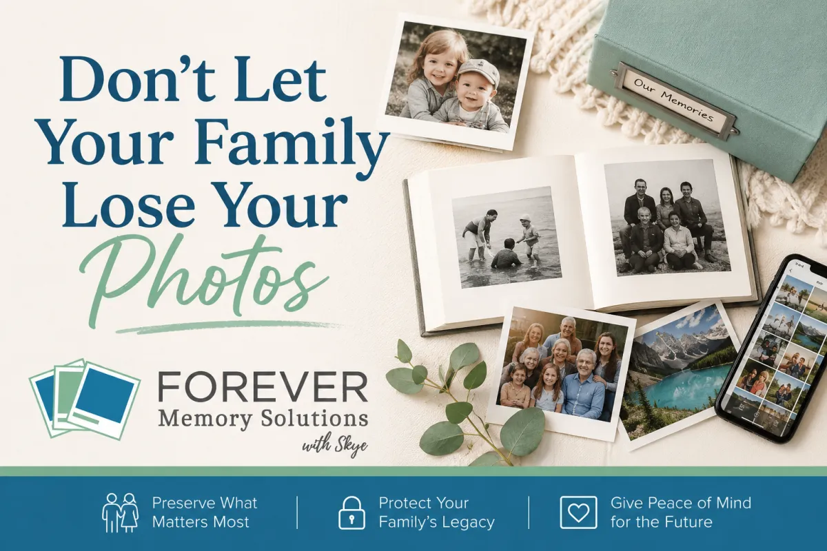 A warm, memory-themed promotional graphic for Forever Memory Solutions with Skye. Large text on the left reads, “Don’t Let Your Family Lose Your Photos,” with “Photos” in soft sage green script. On the right is a cozy flat-lay scene featuring printed family photos, an open photo album, a teal keepsake box labeled “Our Memories,” greenery, and a smartphone displaying a photo gallery. The Forever Memory Solutions with Skye logo appears near the bottom left. A blue banner across the bottom includes icons and phrases about preserving memories, protecting family legacy, and giving peace of mind for the future.
