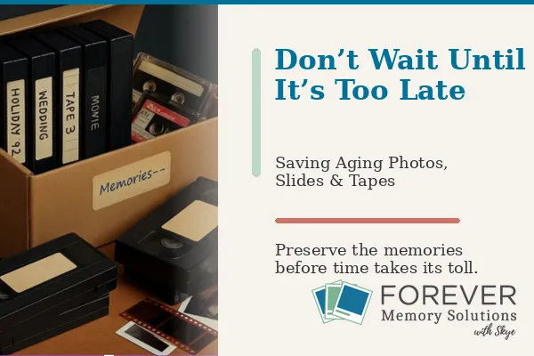 Blog cover image with the title “Don’t Wait Until It’s Too Late: Saving Aging Photos, Slides & Tapes.” On the left, a box holds labeled VHS tapes and cassette tapes beside photo negatives and printed photographs. On the right, the design includes the phrase “Preserve the memories before time takes its toll” and the Forever Memory Solutions with Skye logo.