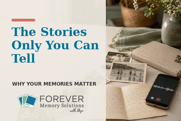 The Stories Only You Can Tell: Why Your Memories Matter