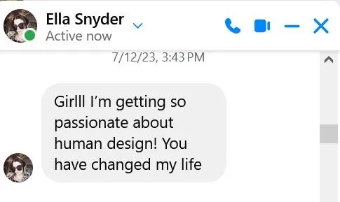 Facebook messenger screen capture that says Grll I'm getting so passionate about human design! You have changed my life