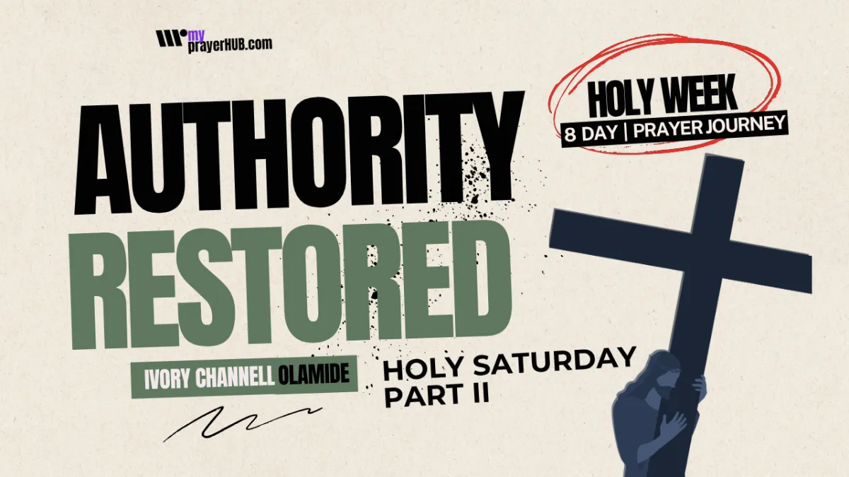 Holy Saturday Part 2, title Authority Restored an audio prayer and devotional from the 8-day Holy Week Prayer Experience Audio by Ivory Channell Olamide the President of My Prayer HUB and online prayer library