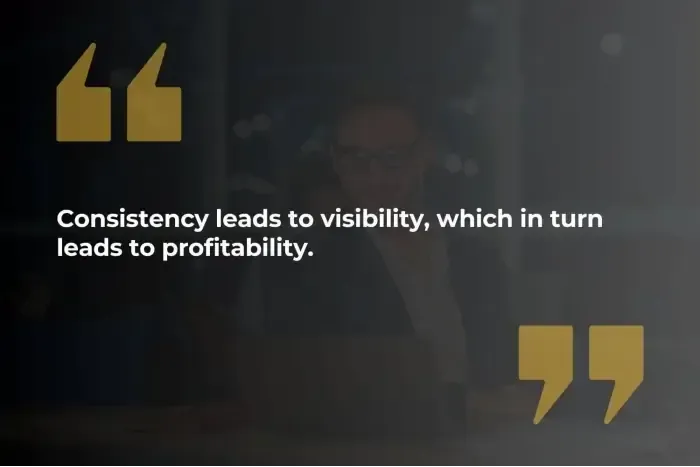 consistency-leads-to-visibility-which-in-turn-leads-to-profitability