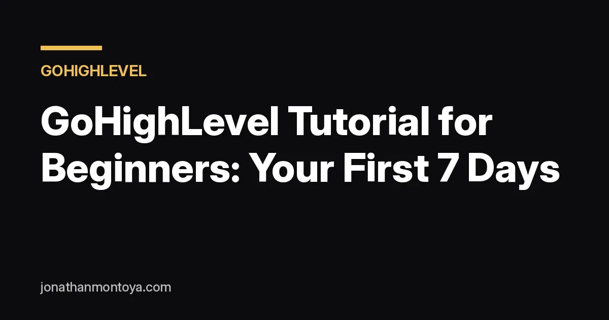 GoHighLevel tutorial for beginners, first 7 days plan