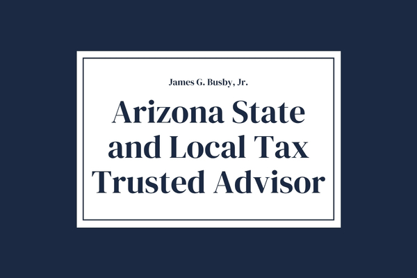 More Information About and from Arizona State and Local Tax Attorney, James G. Busby, Jr