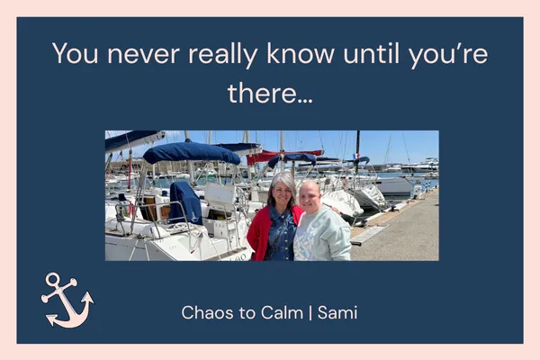 Graphic with navy blue background and pale border featuring the text “You never really know until you’re there…” above a photo of a mother and young adult daughter standing together smiling by boats in a marina in France. Chaos to Calm branding with an anchor icon and the text “Chaos to Calm | Sami” appears at the bottom.