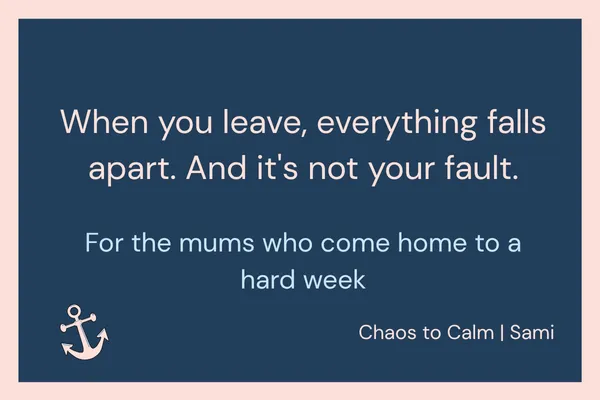 Navy blue blog header graphic with coral border and anchor icon. Text reads: "When you leave, everything falls apart. And it's not your fault. For the mums who come home to a hard week. Chaos to Calm | Sami."