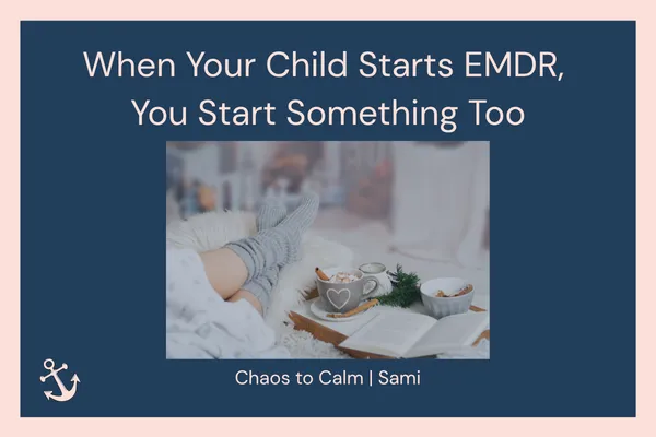 A warm mug of tea beside a folded blanket with the blog title When Your Child Starts EMDR You Start Something Too from Chaos to Calm.