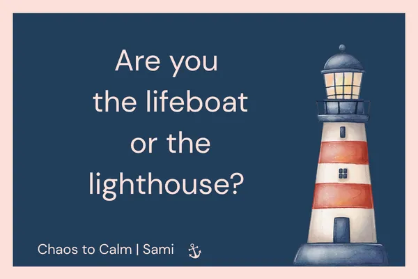 Are you the lifeboat or the lighthouse?