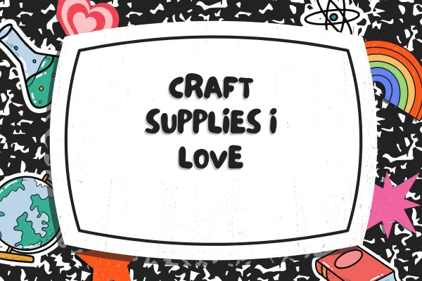 Craft Supplies I Love