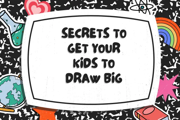 Secrets to Get Your Kids to Draw Big!