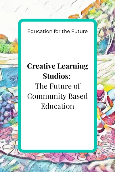 Blog cover image for Creative Learning Studios The Future of Community Based Education Education for the Future