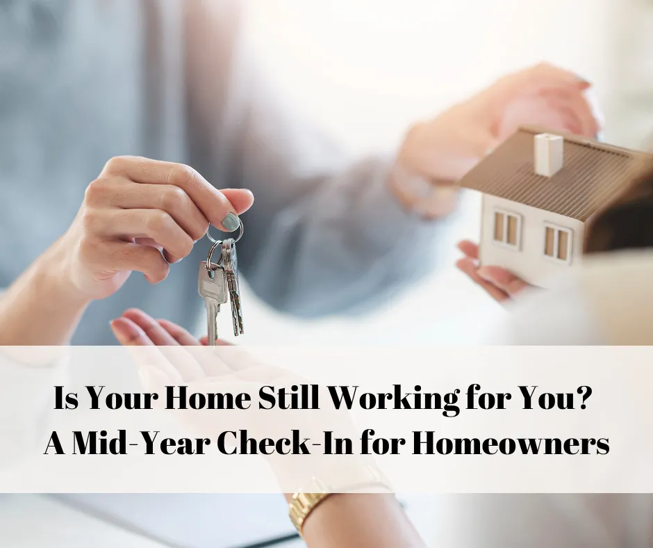 Is Your Home Still Working for You? A Mid-Year Check-In for Homeowners