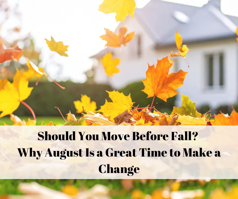 Should You Move Before Fall? Why August Is a Great Time to Make a Change
