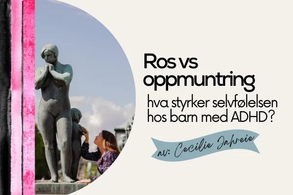 Ros vs. oppmuntring – hva styrker selvfølelse hos barn med ADHD?