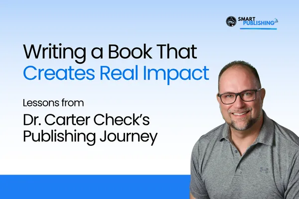 Writing a Book That Creates Real Impact: Lessons from Dr. Carter Check’s Publishing Journey