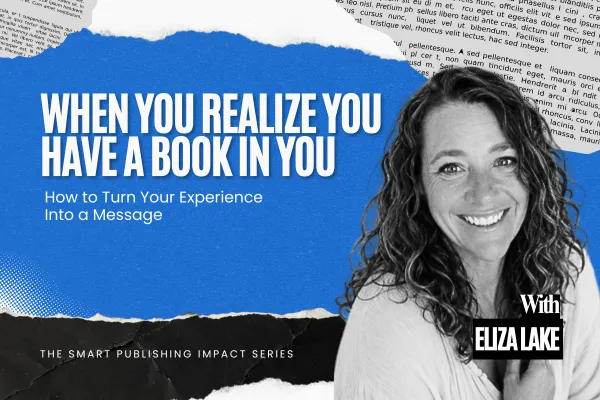 When You Realize You Have a Book in You: How to Turn Your Experience Into a Message