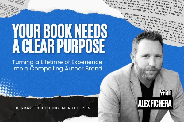Your Book Needs a Clear Purpose: Turning a Lifetime of Experience Into a Compelling Author Brand