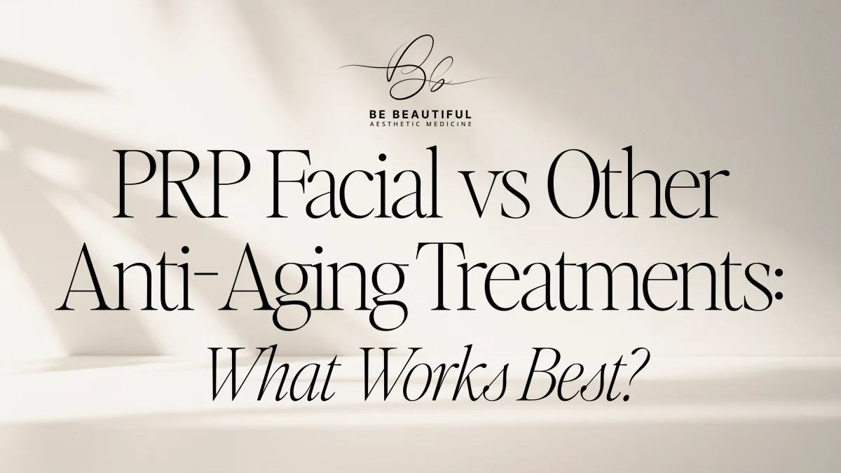 PRP Facial vs Other Anti-Aging Treatments: What Works Best?