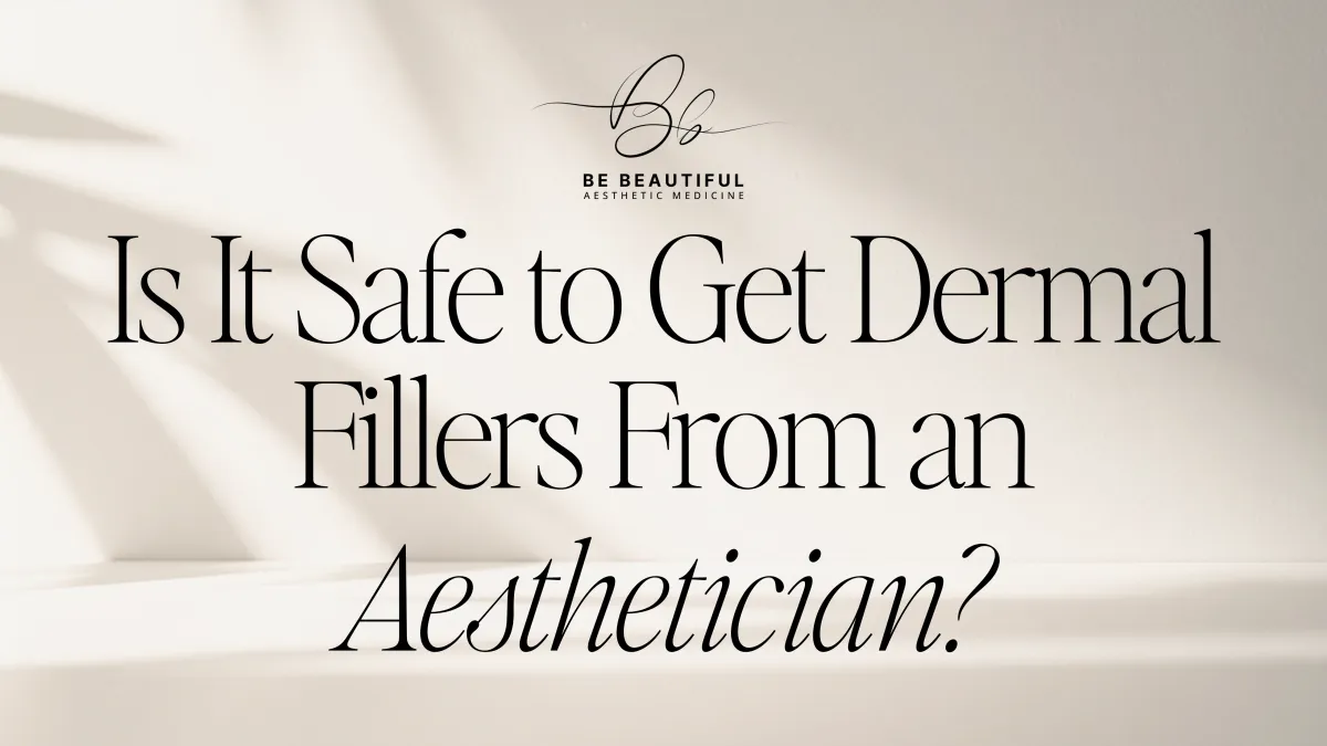Is It Safe to Get Dermal Fillers From an Aesthetician?