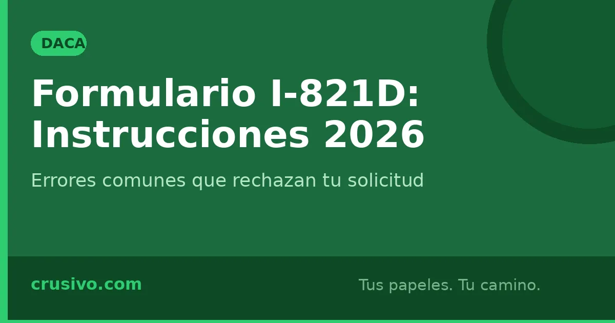 Formulario I-821D en 2026: Instrucciones Completas y Errores que Debes Evitar