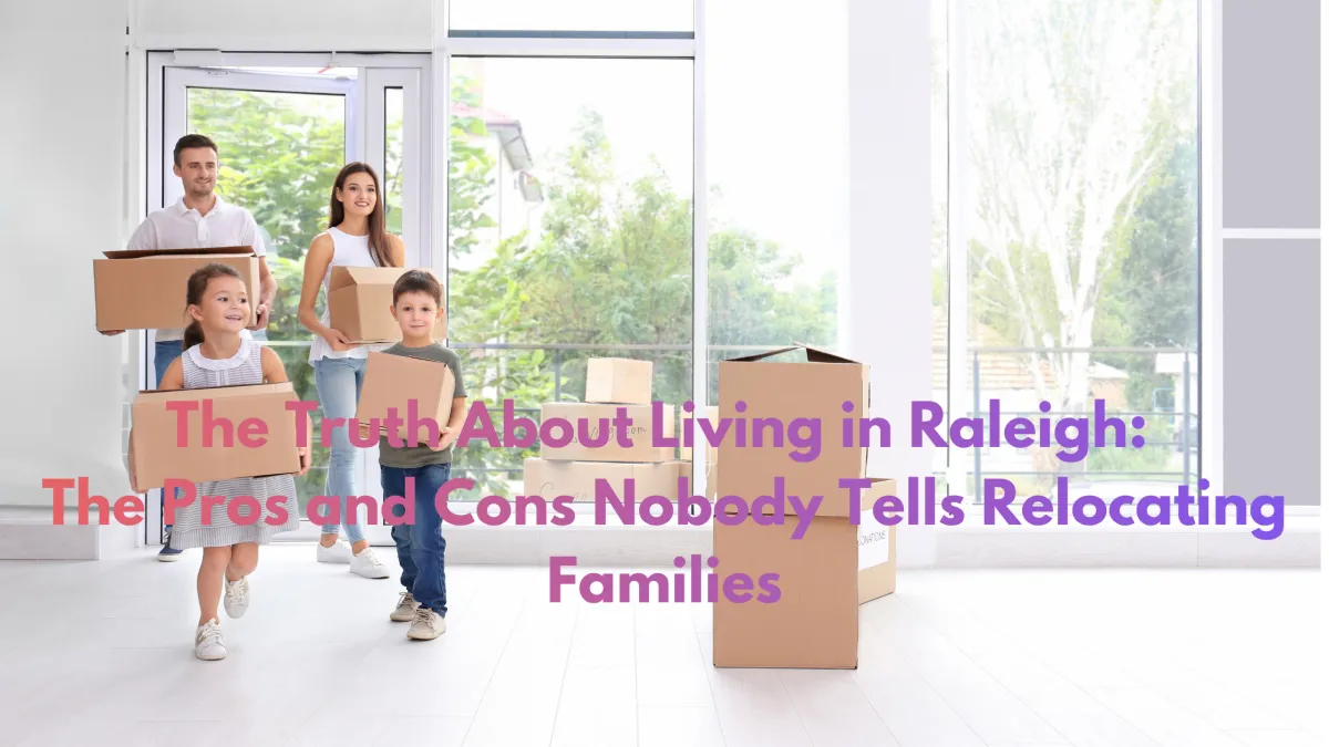 Living in Raleigh: The Pros and Cons Nobody Tells Relocating Families