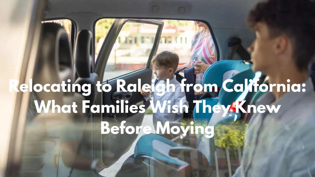 Relocating to Raleigh from California: What Families Wish They Knew Before Moving