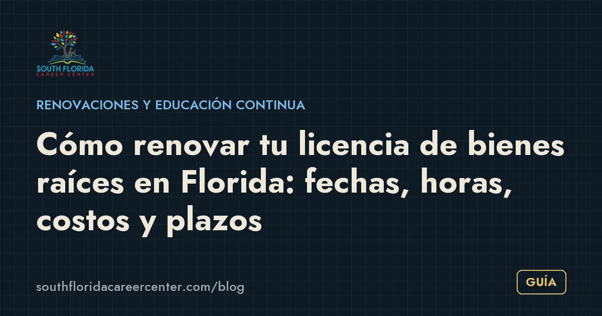 Cómo renovar tu licencia de bienes raíces en Florida: fechas, horas, costos y plazos