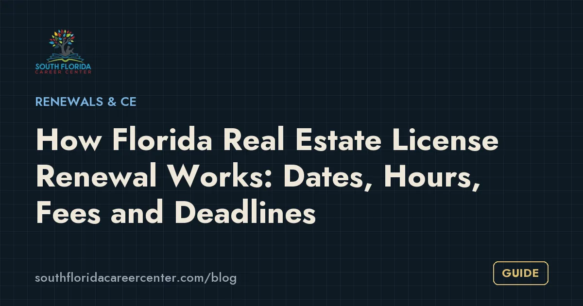 How Florida Real Estate License Renewal Works: Dates, Hours, Fees and Deadlines