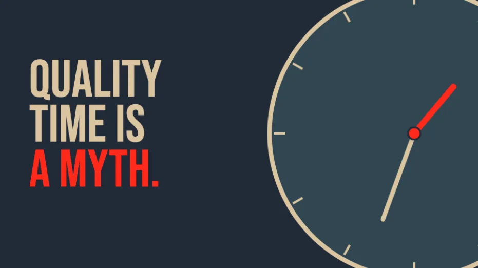 Quality Time is a Myth