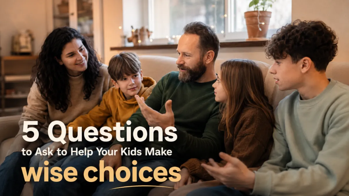 5 Questions to Ask to Help Your Kids Make Wise Choices