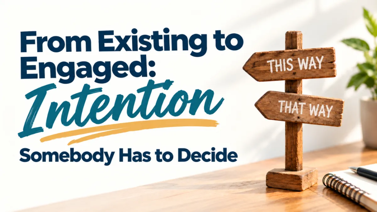A wooden signpost pointing "This Way" and "That Way" on a desk, next to text reading "From Existing to Engaged: Intention — Somebody Has to Decide"