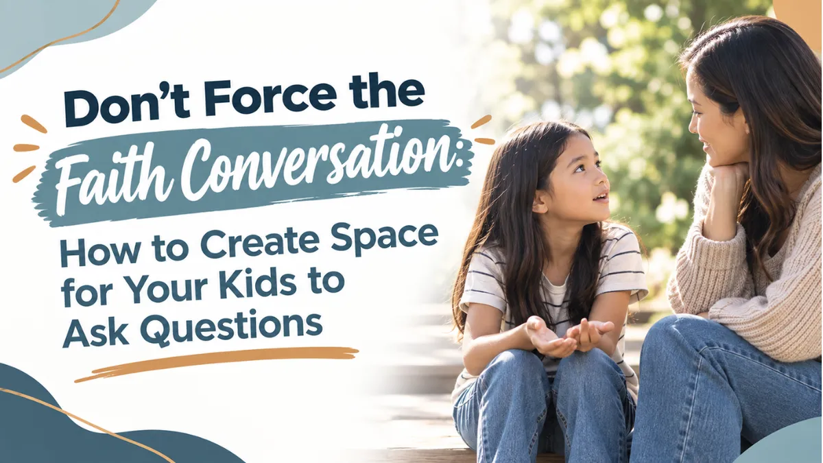 Don't Force the Faith Conversation: How to Create Space for Your Kids to Ask Questions