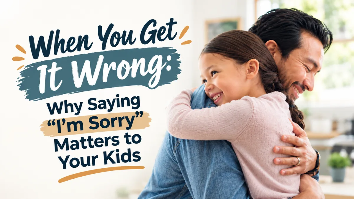 When You Get It Wrong: Why Saying “I'm Sorry” Matters to Your Kids
