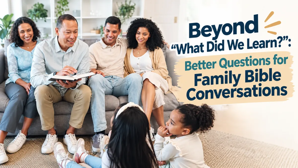 Beyond “What Did We Learn?”: Better Questions for Family Bible Conversations